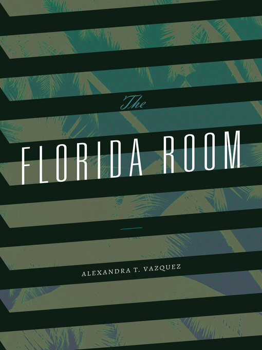 Title details for The Florida Room by Alexandra T. Vazquez - Available